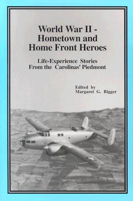 World War II - Hometown and Home Front Heroes: Life-Experience Stories from the Carolinas' Piedmont - Bigger, Margaret G