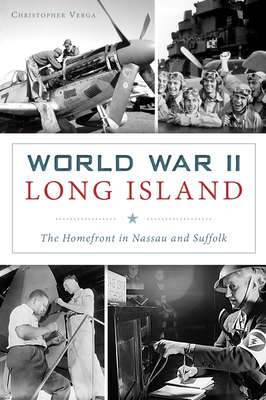 World War II Long Island: The Homefront in Nassau and Suffolk - Verga, Christopher