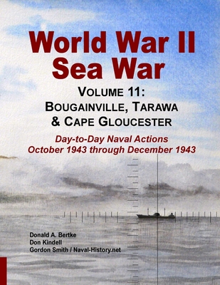 World War II Sea War, Volume 11: Bougainville, Tarawa & Cape Gloucester - Bertke, Donald A, and Kindell, Don, and Smith, Posthumously Gordon