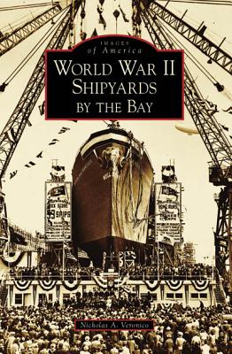 World War II Shipyards by the Bay - Veronico, Nicholas A