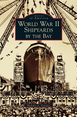 World War II Shipyards by the Bay - Veronico, Nicholas a