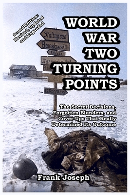 World War Two Turning Points: The Secret Decisions, Forgotten Blunders, and Cover-Ups That Really Determined Its Outcome - Joseph, Frank