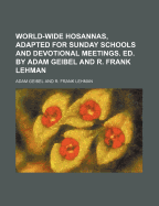 World-Wide Hosannas, Adapted for Sunday Schools and Devotional Meetings. Ed. by Adam Geibel and R. Frank Lehman
