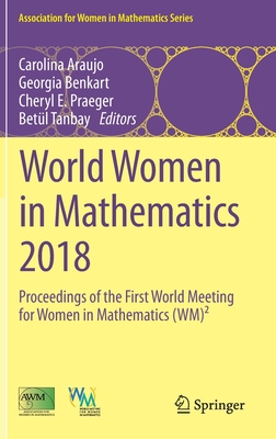 World Women in Mathematics 2018: Proceedings of the First World Meeting for Women in Mathematics (Wm) - Araujo, Carolina (Editor), and Benkart, Georgia (Editor), and Praeger, Cheryl E (Editor)