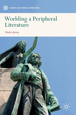 Worlding a Peripheral Literature - Juvan, Marko