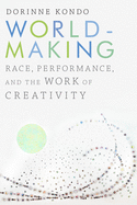 Worldmaking: Race, Performance, and the Work of Creativity
