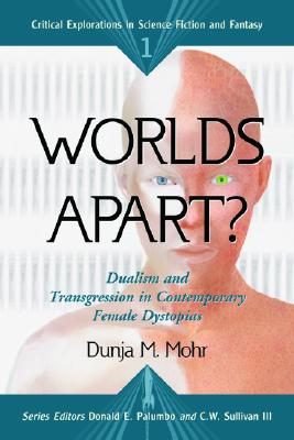 Worlds Apart?: Dualism and Transgression in Contemporary Female Dystopias - Mohr, Dunja M, and Palumbo, Donald E (Editor), and Sullivan, C W, III (Editor)