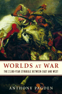 Worlds at War: The 2,500-Year Struggle Between East and West - Pagden, Anthony, Dr.