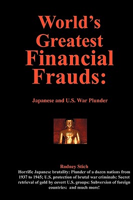 World's Greadest Financial Frauds: Japandese and U.S. War Plunder - Stich, Rodney