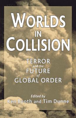 Worlds in Collision: Terror and the Future of Global Order - Booth, Ken (Editor), and Dunne, T (Editor)