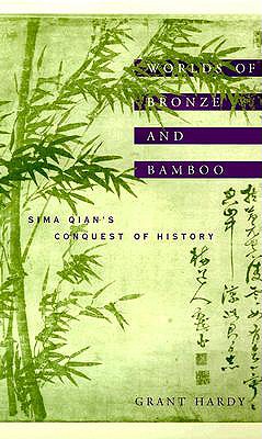 Worlds of Bronze and Bamboo: Sima Qian's Conquest of History - Hardy, Grant