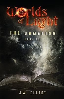 Worlds of Light: The Unmaking (Book 3) - Elliot, J W