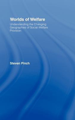 Worlds of Welfare: Understanding the Changing Geographies for Social Welfare Provision - Pinch, Steven