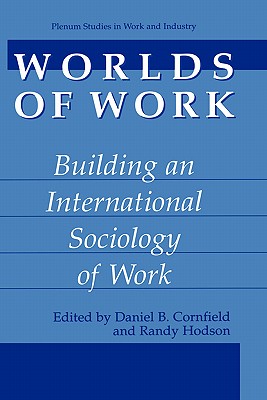 Worlds of Work: Building an International Sociology of Work - Cornfield, Daniel B (Editor), and Hodson, Randy (Editor)