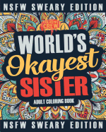 Worlds Okayest Sister Coloring Book: A Sweary, Irreverent, Swear Word Sister Coloring Book for Adults