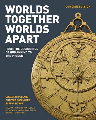 Worlds Together, Worlds Apart: A History of the World: From the Beginnings of Humankind to the Present - Pollard, Elizabeth, and Rosenberg, Clifford, and Tignor, Robert