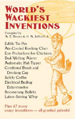 World's Wackiest Inventions - Brown, A E, and Jeffcott, H A