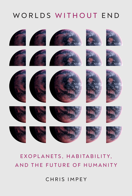 Worlds Without End: Exoplanets, Habitability, and the Future of Humanity - Impey, Chris