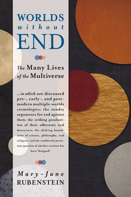 Worlds Without End: The Many Lives of the Multiverse - Rubenstein, Mary-Jane, Professor