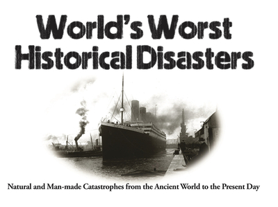 World's Worst Historical Disasters: Natural and Man-made Catastrophes from the Ancient World to the Present Day - McNab, Chris