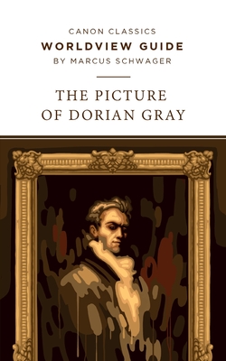 Worldview Guide for The Picture of Dorian Gray - Schwager, Marcus