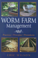 Worm Farm Management: Practices, Principles, Procedures - Wilson, Eric