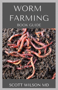 Worm Farming Book Guide: The Natural Definitive Guide To Breeding And Composting Of Worms for Farming