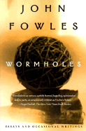 Wormholes: Essays and Occasional Writings - Fowles, John
