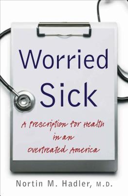 Worried Sick: A Prescription for Health in an Overtreated America - Hadler, Nortin M, M.D.