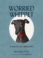 Worried Whippet: A Book of Bravery (For Adults and Kids Struggling with Anxiety)