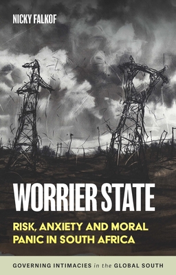 Worrier State: Risk, Anxiety and Moral Panic in South Africa - Falkof, Nicky