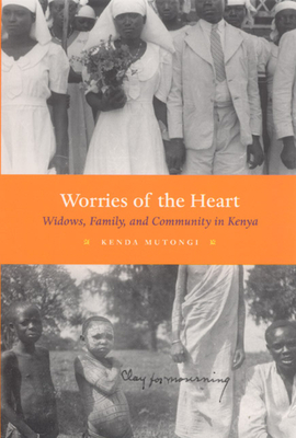 Worries of the Heart: Widows, Family, and Community in Kenya - Mutongi, Kenda