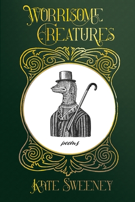 Worrisome Creatures: Poems - Sweeney, Kate