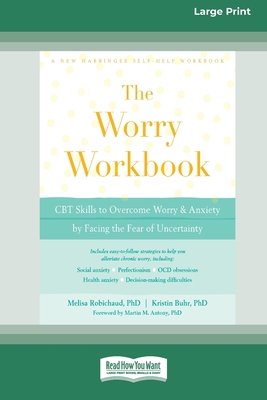 Worry Workbook: CBT Skills to Overcome Worry and Anxiety by Facing the Fear of Uncertainty (16pt Large Print Edition) - Robichaud, Melisa, and Buhr, Kristin