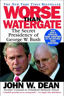 Worse Than Watergate: The Secret Presidency of George W. Bush - Dean, John W