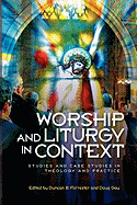 Worship and Liturgy in Context: Studies and Case Studies of Contemporary Christian Practice