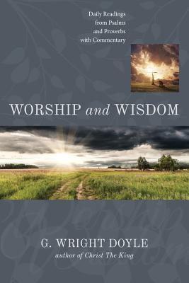 Worship and Wisdom: Daily Readings from Psalms and Proverbs with Commentary - Doyle, G Wright