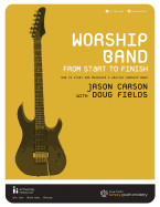 Worship Band from Start to Finish: How to Start and Maintain a Healthy Worship Band