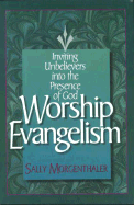 Worship Evangelism: Inviting Unbelievers Into the Presence of God - Morgenthaler, Sally