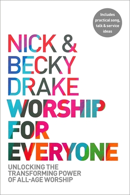 Worship For Everyone: Unlocking the Transforming Power of All-Age Worship - Drake, Nick, and Drake, Becky