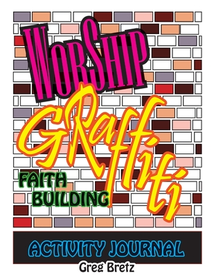 Worship Graffiti: Faith Building Activity Journal - Bretz, Greg