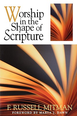 Worship in the Shape of Scripture - Mitman, F Russell, and Dawn, Marva J (Foreword by)