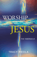 Worship Jesus: The Tabernacle