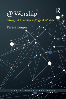 @ Worship: Liturgical Practices in Digital Worlds - Berger, Teresa