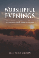 Worshipful Evenings: A Man's Guide to Leading Christ-centered Worship and Encouraging Growth & Renewal for Your Family