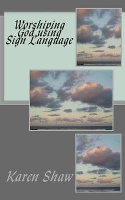 Worshiping God using Sign Language - Shaw, Karen