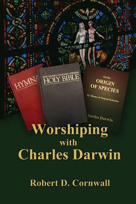Worshiping with Charles Darwin - Cornwall, Robert D