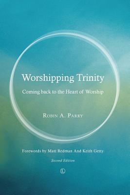 Worshipping Trinity: Coming Back to the Heart of Worship (2nd Edition) - Parry, Robin A.