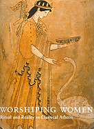 Worshipping Women: Ritual and Reality in Classical Athens