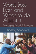 Worst Boss Ever and What to do About it: Managing Difficult Managers